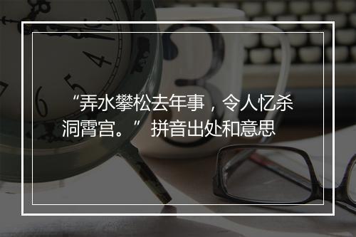 “弄水攀松去年事，令人忆杀洞霄宫。”拼音出处和意思