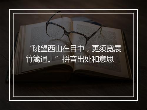 “眺望西山在目中，更须宽展竹篱通。”拼音出处和意思