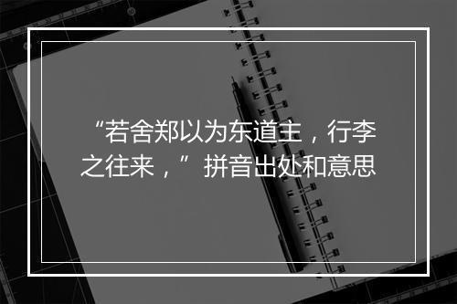 “若舍郑以为东道主，行李之往来，”拼音出处和意思