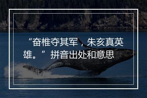 “奋椎夺其军，朱亥真英雄。”拼音出处和意思