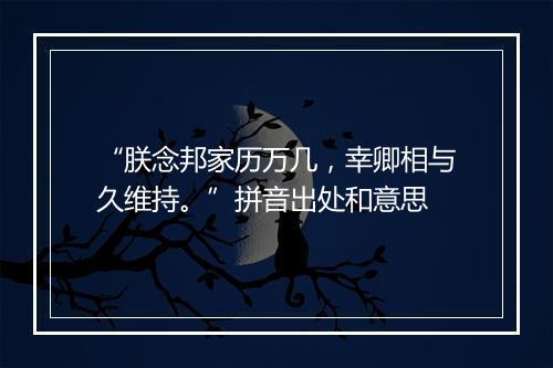 “朕念邦家历万几，幸卿相与久维持。”拼音出处和意思