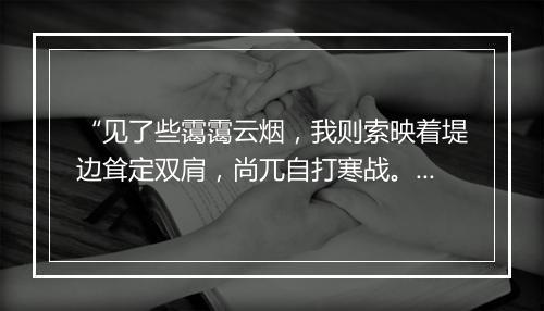 “见了些霭霭云烟，我则索映着堤边耸定双肩，尚兀自打寒战。”拼音出处和意思