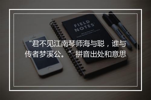 “君不见江南琴师海与聪，谁与传者梦溪公。”拼音出处和意思