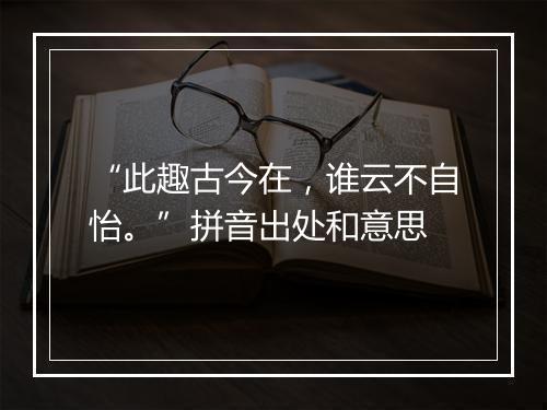 “此趣古今在，谁云不自怡。”拼音出处和意思