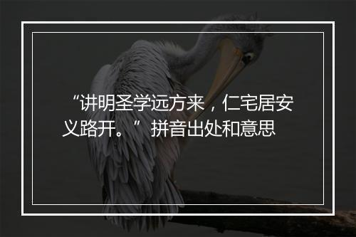 “讲明圣学远方来，仁宅居安义路开。”拼音出处和意思