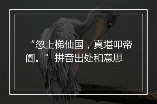 “忽上梯仙国，真堪叩帝阍。”拼音出处和意思