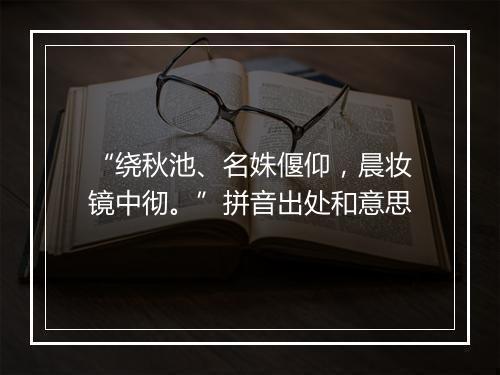 “绕秋池、名姝偃仰，晨妆镜中彻。”拼音出处和意思