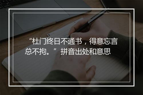 “杜门终日不通书，得意忘言总不拘。”拼音出处和意思