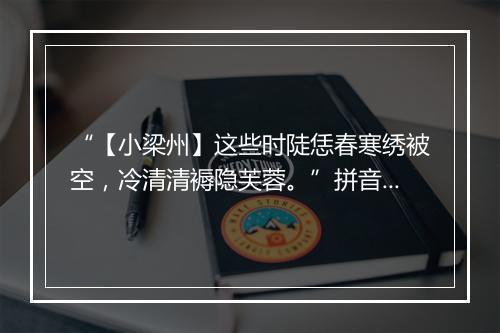 “【小梁州】这些时陡恁春寒绣被空，冷清清褥隐芙蓉。”拼音出处和意思