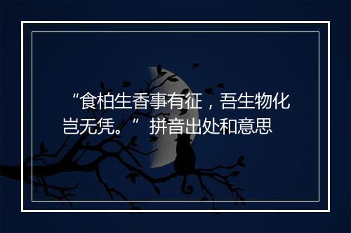 “食柏生香事有征，吾生物化岂无凭。”拼音出处和意思