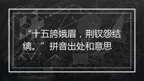 “十五誇娥眉，荆钗怨结缡。”拼音出处和意思