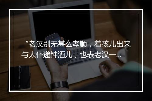 “老汉别无甚么孝顺，着孩儿出来与太仆递钟酒儿，也表老汉一点心。”拼音出处和意思