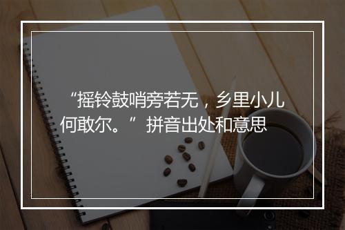 “摇铃鼓哨旁若无，乡里小儿何敢尔。”拼音出处和意思