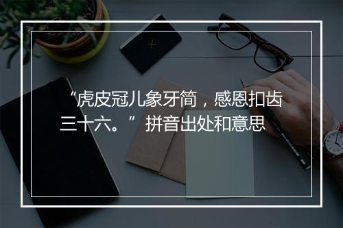 “虎皮冠儿象牙简，感恩扣齿三十六。”拼音出处和意思