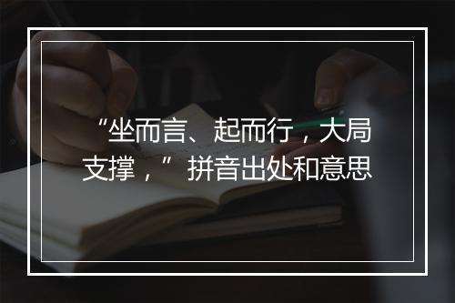 “坐而言、起而行，大局支撑，”拼音出处和意思