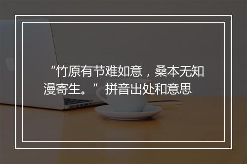 “竹原有节难如意，桑本无知漫寄生。”拼音出处和意思