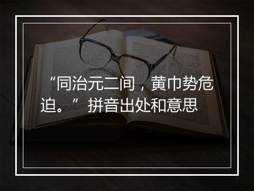 “同治元二间，黄巾势危迫。”拼音出处和意思