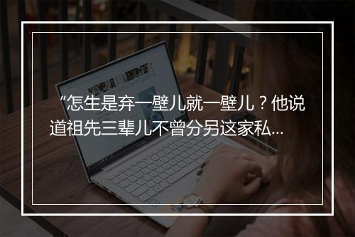 “怎生是弃一壁儿就一壁儿？他说道祖先三辈儿不曾分另这家私，怕违了父母的遗言。”拼音出处和意思