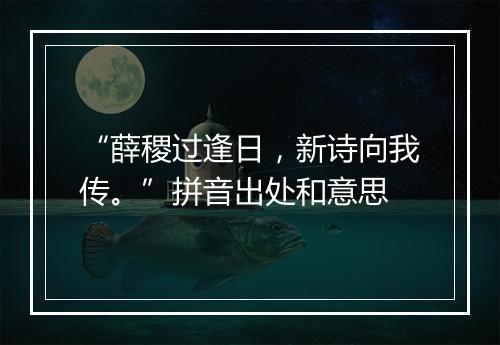 “薛稷过逢日，新诗向我传。”拼音出处和意思