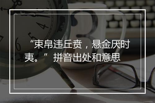 “束帛违丘贲，悬金厌时夷。”拼音出处和意思