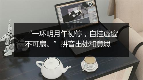 “一环明月午初停，自挂虚窗不可扃。”拼音出处和意思