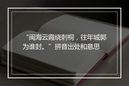 “闽海云霞绕刺桐，往年城郭为谁封。”拼音出处和意思