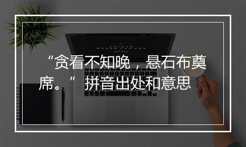 “贪看不知晚，悬石布奠席。”拼音出处和意思