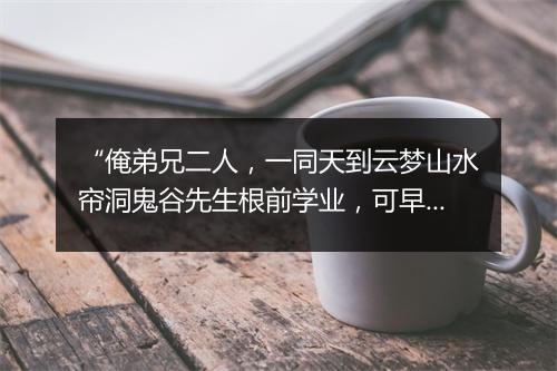 “俺弟兄二人，一同天到云梦山水帘洞鬼谷先生根前学业，可早十生光景也。”拼音出处和意思