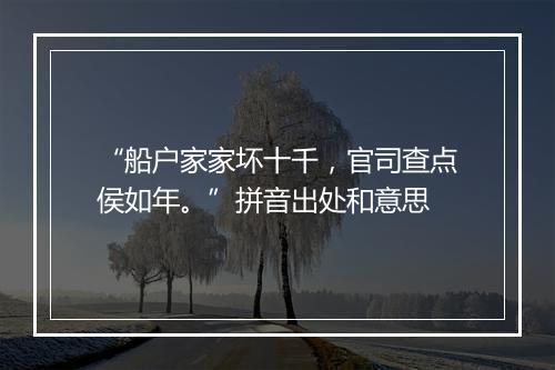 “船户家家坏十千，官司查点侯如年。”拼音出处和意思