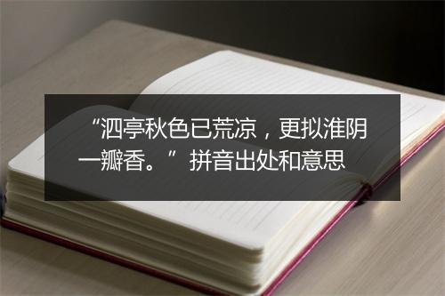 “泗亭秋色已荒凉，更拟淮阴一瓣香。”拼音出处和意思