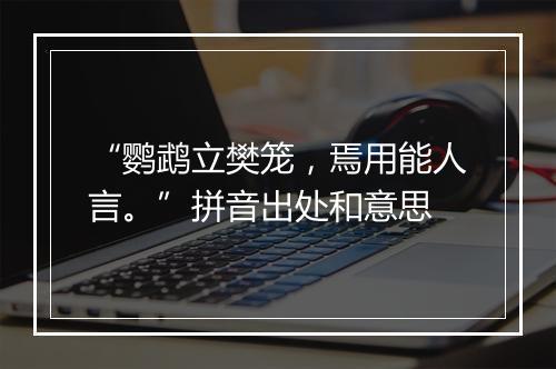 “鹦鹉立樊笼，焉用能人言。”拼音出处和意思