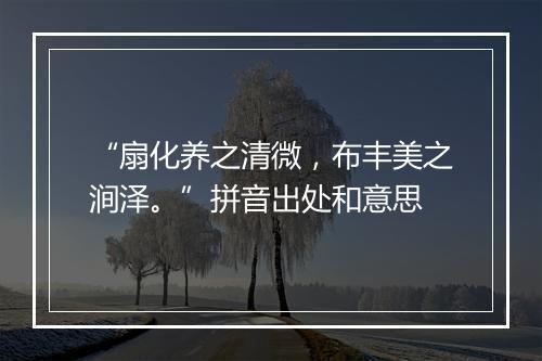 “扇化养之清微，布丰美之涧泽。”拼音出处和意思