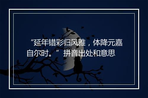 “延年错彩归风雅，体降元嘉自尔时。”拼音出处和意思