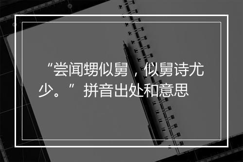 “尝闻甥似舅，似舅诗尤少。”拼音出处和意思