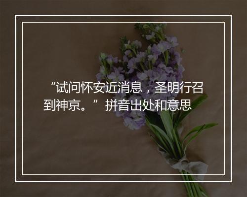 “试问怀安近消息，圣明行召到神京。”拼音出处和意思