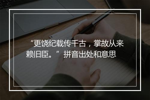 “更饶纪载传千古，掌故从来赖旧臣。”拼音出处和意思