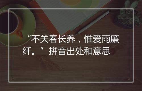 “不关春长养，惟爱雨廉纤。”拼音出处和意思