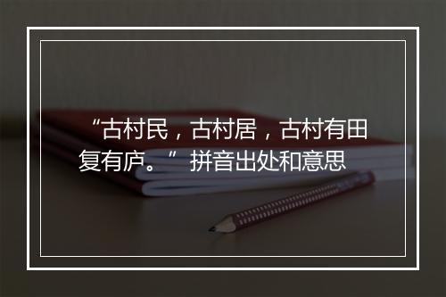 “古村民，古村居，古村有田复有庐。”拼音出处和意思