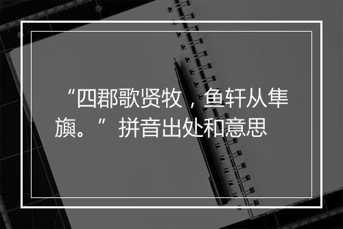 “四郡歌贤牧，鱼轩从隼旟。”拼音出处和意思