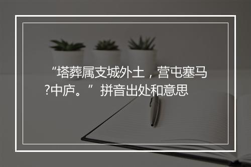 “塔葬属支城外土，营屯塞马?中庐。”拼音出处和意思