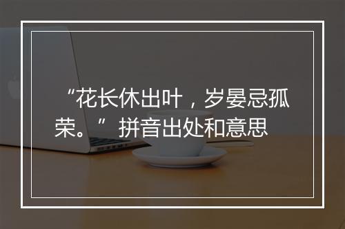 “花长休出叶，岁晏忌孤荣。”拼音出处和意思