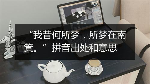 “我昔何所梦，所梦在南箕。”拼音出处和意思