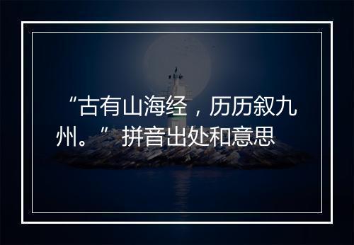 “古有山海经，历历叙九州。”拼音出处和意思