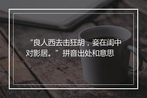 “良人西去击狂胡，妾在闺中对影居。”拼音出处和意思