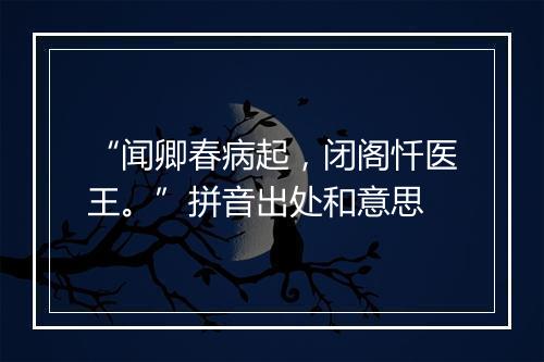 “闻卿春病起，闭阁忏医王。”拼音出处和意思