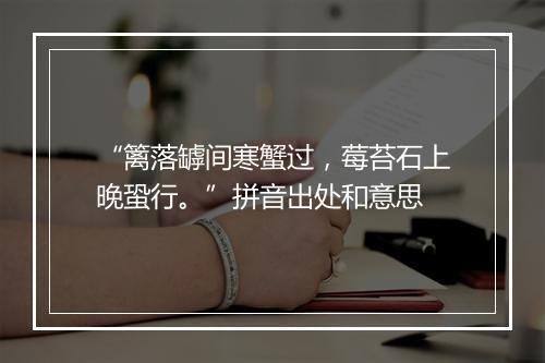 “篱落罅间寒蟹过，莓苔石上晚蛩行。”拼音出处和意思