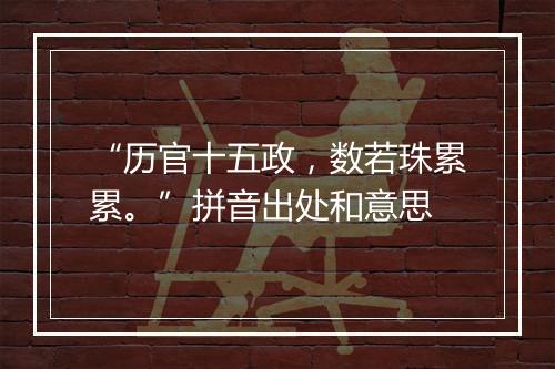 “历官十五政，数若珠累累。”拼音出处和意思