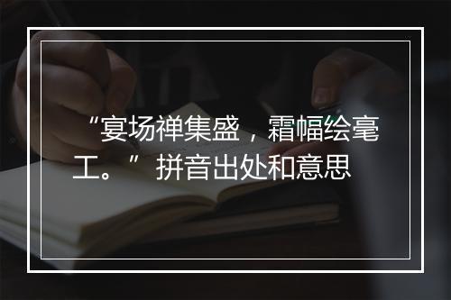 “宴场禅集盛，霜幅绘毫工。”拼音出处和意思