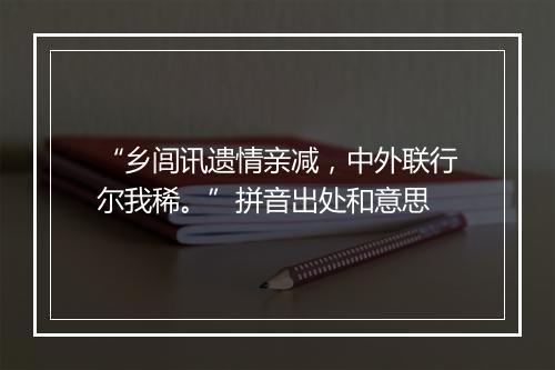 “乡闾讯遗情亲减，中外联行尔我稀。”拼音出处和意思