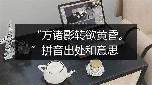 “方诸影转欲黄昏。”拼音出处和意思